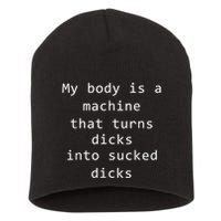 My Body Is A Machine That Turns Dicks Into Sucked Dicks Funny Meme Short Acrylic Beanie