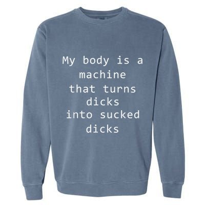 My Body Is A Machine That Turns Dicks Into Sucked Dicks Funny Meme Garment-Dyed Sweatshirt