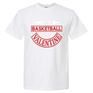 My Basketball Is My Valentine Garment-Dyed Heavyweight T-Shirt