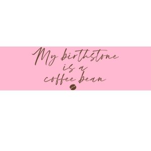 My Birthstone Is A Coffee Bean Funny Coffee Lover Bumper Sticker