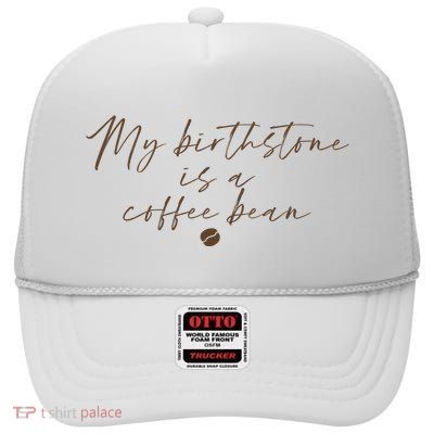 My Birthstone Is A Coffee Bean Funny Coffee Lover High Crown Mesh Back Trucker Hat
