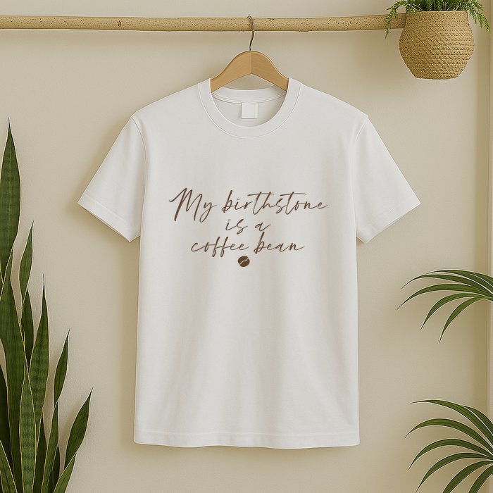 My Birthstone Is A Coffee Bean Funny Coffee Lover T-Shirt