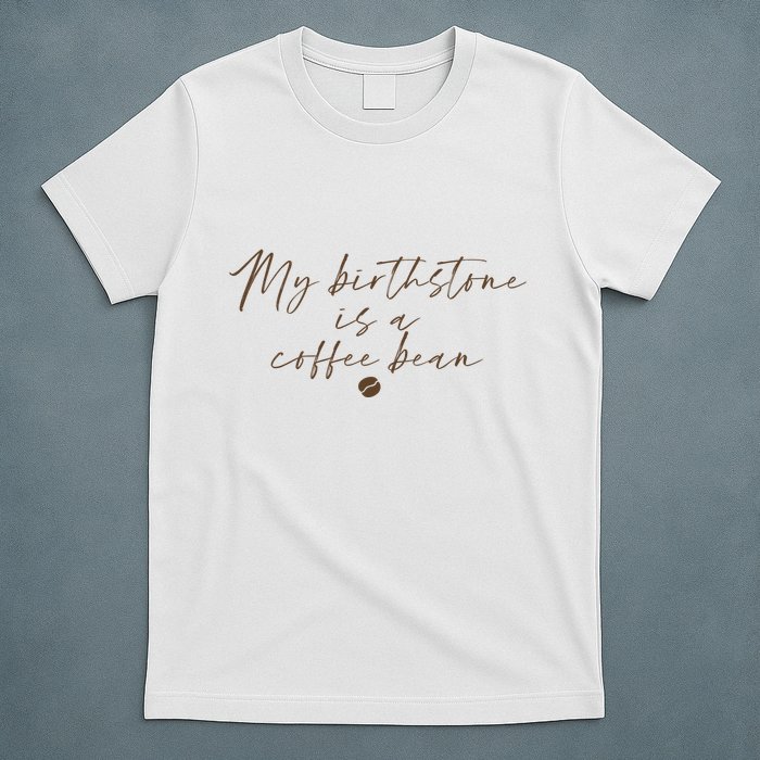 My Birthstone Is A Coffee Bean Funny Coffee Lover T-Shirt
