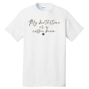 My Birthstone Is A Coffee Bean Funny Coffee Lover Tall T-Shirt