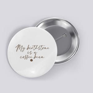 My Birthstone Is A Coffee Bean Funny Coffee Lover Button