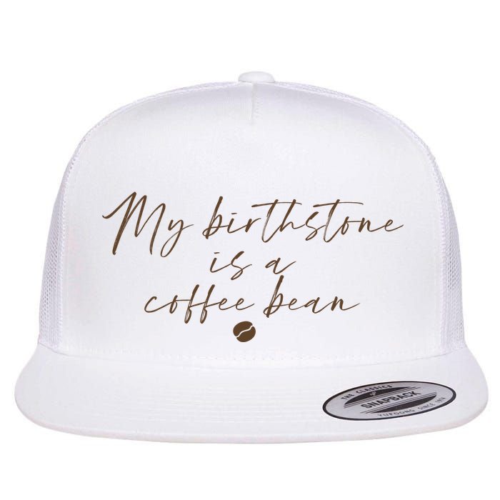My Birthstone Is A Coffee Bean Funny Coffee Lover Flatbill Hat