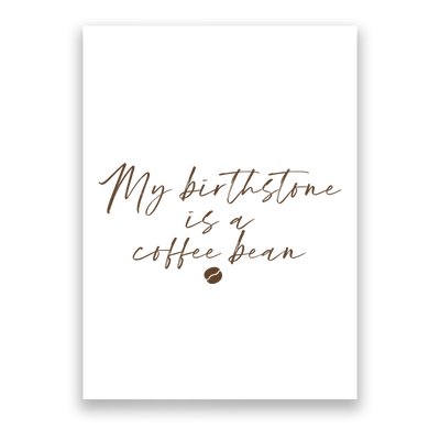 My Birthstone Is A Coffee Bean Funny Coffee Lover Poster