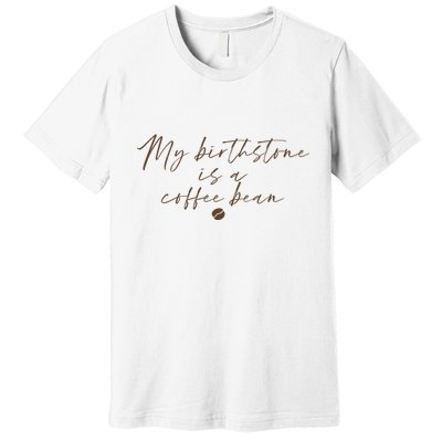 My Birthstone Is A Coffee Bean Funny Coffee Lover Premium T-Shirt