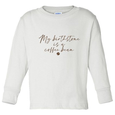 My Birthstone Is A Coffee Bean Funny Coffee Lover Toddler Long Sleeve Shirt
