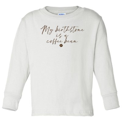 My Birthstone Is A Coffee Bean Funny Coffee Lover Toddler Long Sleeve Shirt