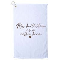 My Birthstone Is A Coffee Bean Funny Coffee Lover Platinum Collection Golf Towel