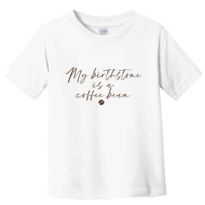 My Birthstone Is A Coffee Bean Funny Coffee Lover Toddler T-Shirt
