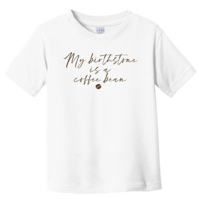 My Birthstone Is A Coffee Bean Funny Coffee Lover Toddler T-Shirt