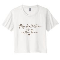 My Birthstone Is A Coffee Bean Funny Coffee Lover Women's Crop Top Tee