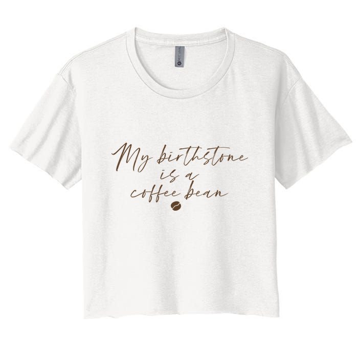 My Birthstone Is A Coffee Bean Funny Coffee Lover Women's Crop Top Tee