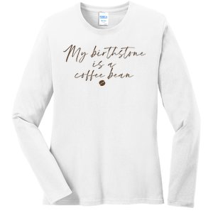 My Birthstone Is A Coffee Bean Funny Coffee Lover Ladies Long Sleeve Shirt