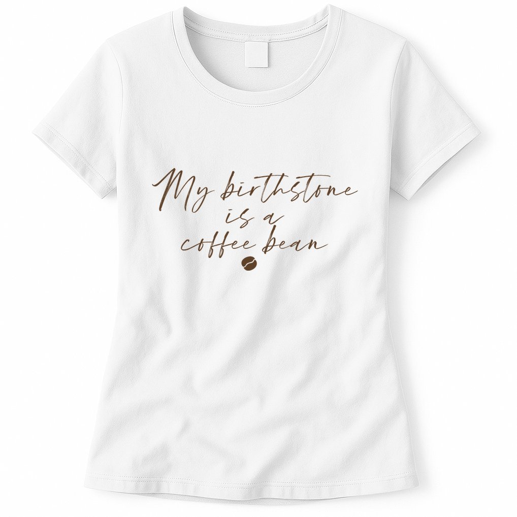 My Birthstone Is A Coffee Bean Funny Coffee Lover Womens T-Shirt