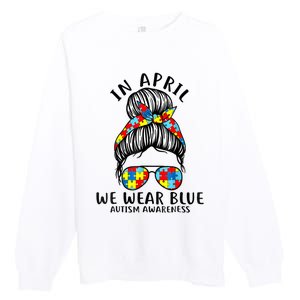 Messy Bun In April We Wear Blue Autism Awareness Month Premium Crewneck Sweatshirt