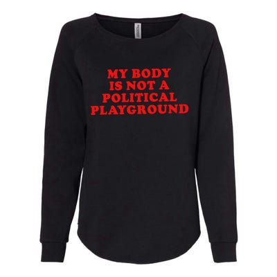 My Body Is Not A Political Playground Womens California Wash Sweatshirt