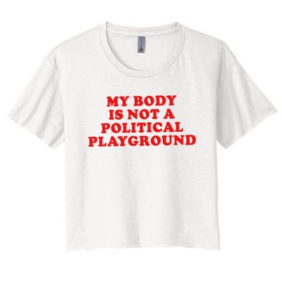 My Body Is Not A Political Playground Women's Crop Top Tee