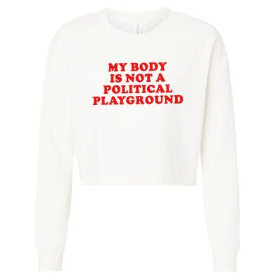 My Body Is Not A Political Playground Cropped Pullover Crew