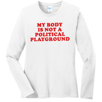 My Body Is Not A Political Playground Ladies Long Sleeve Shirt