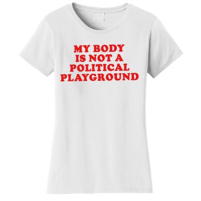 My Body Is Not A Political Playground Women's T-Shirt