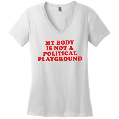 My Body Is Not A Political Playground Women's V-Neck T-Shirt