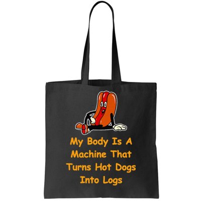 My Body Is A Machine That Turns Hotdogs Into Hot Logs Tote Bag