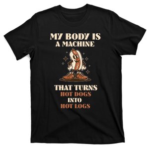 My Body Is A Machine That Turns Hot Dogs Into Hot Logs T-Shirt