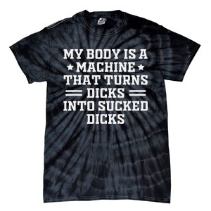 My Body Is A Machine That Turns Dicks Into Sucked Dicks Tie-Dye T-Shirt