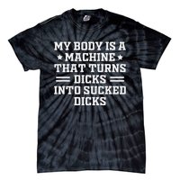 My Body Is A Machine That Turns Dicks Into Sucked Dicks Tie-Dye T-Shirt