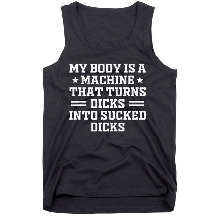 My Body Is A Machine That Turns Dicks Into Sucked Dicks Tank Top