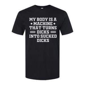 My Body Is A Machine That Turns Dicks Into Sucked Dicks Softstyle CVC T-Shirt