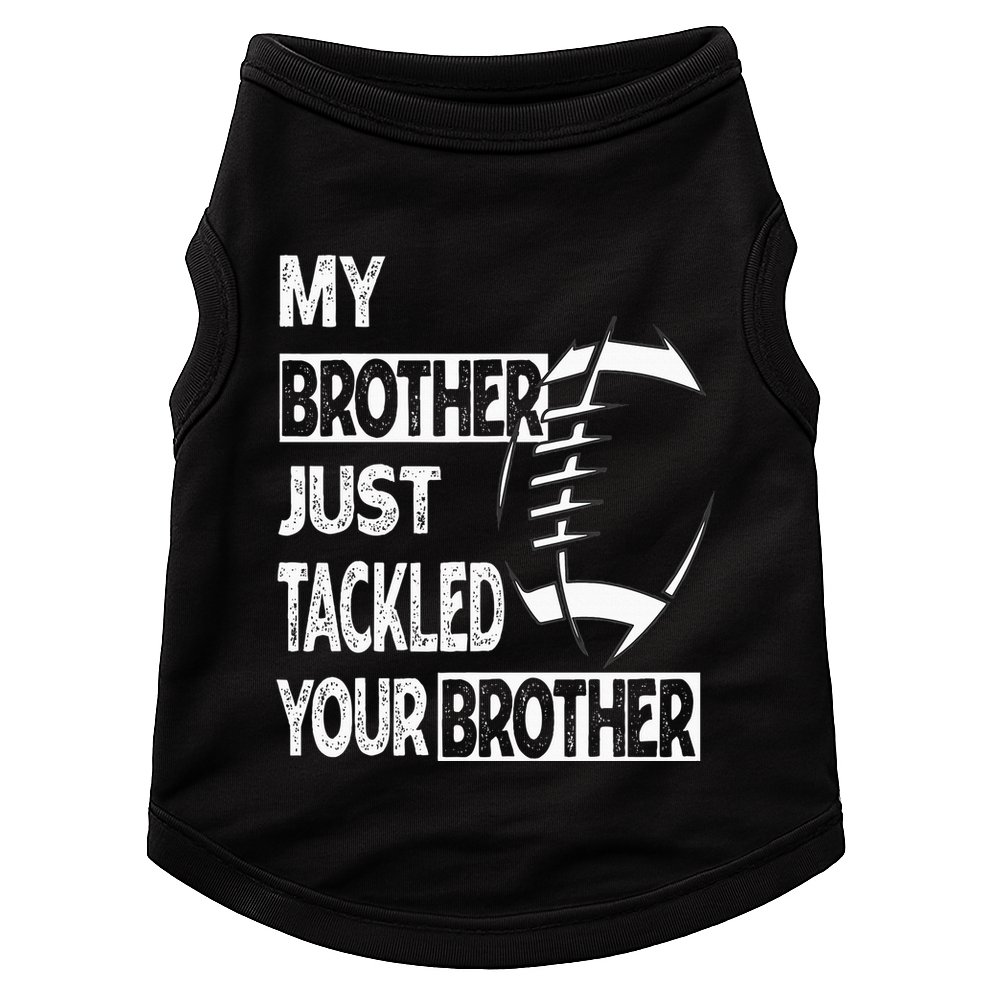 My Brother Just Tackled Your Brother Football Funny Doggie Tank