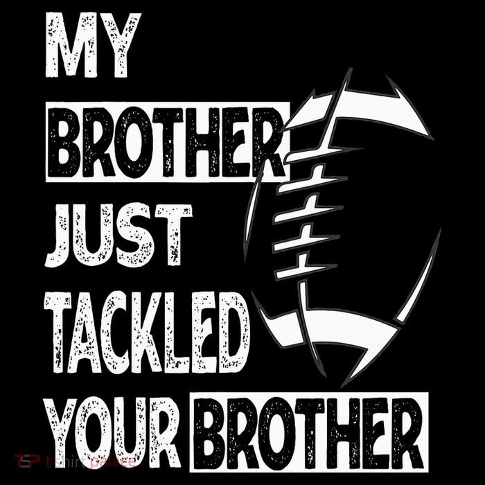 My Brother Just Tackled Your Brother Football Funny T-Shirt