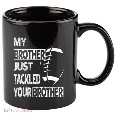My Brother Just Tackled Your Brother Football Funny 11oz C Handle Ceramic Mug