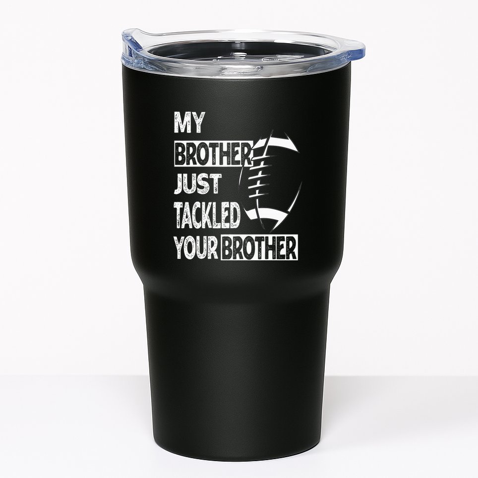 My Brother Just Tackled Your Brother Football Funny Tumbler