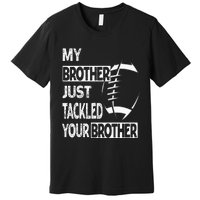 My Brother Just Tackled Your Brother Football Funny Premium T-Shirt