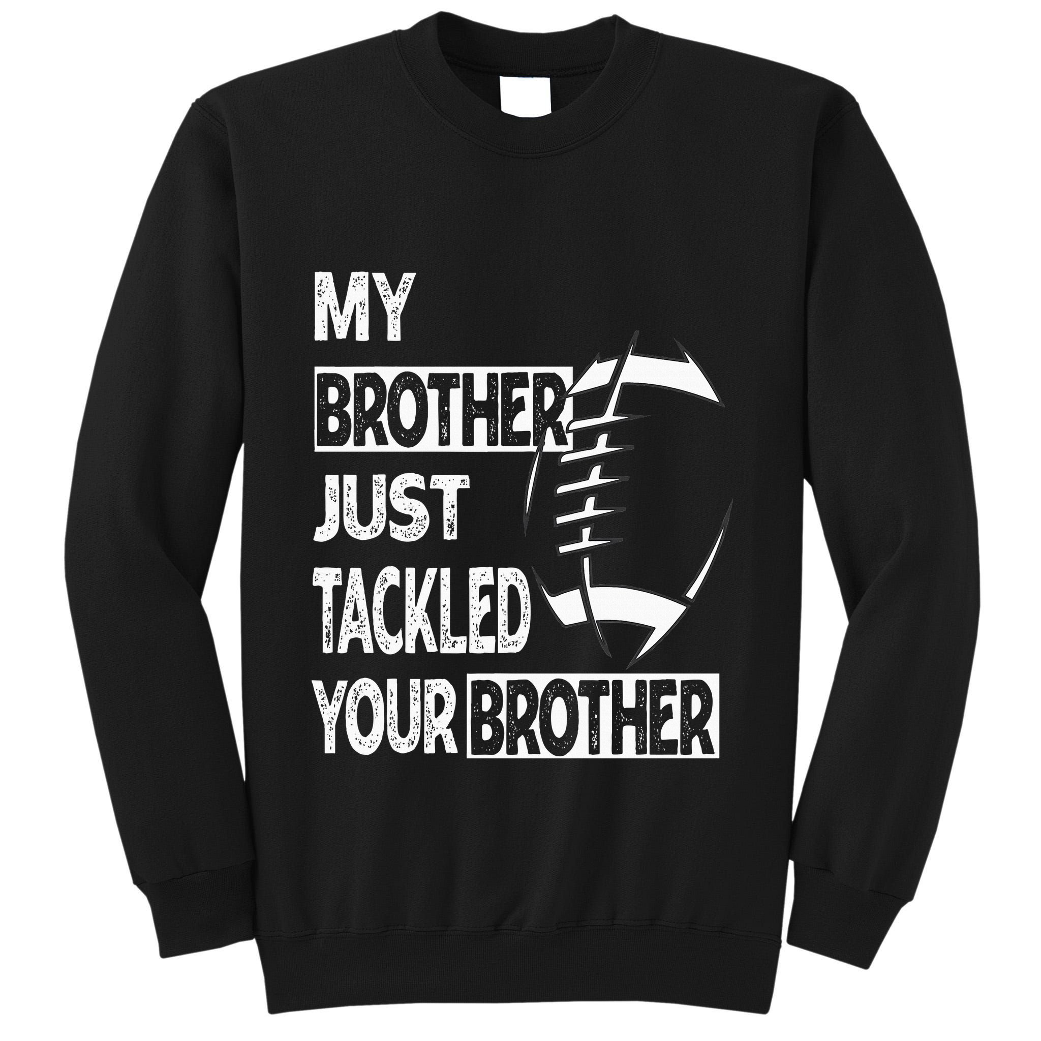My Brother Just Tackled Your Brother Football Funny Tall Sweatshirt