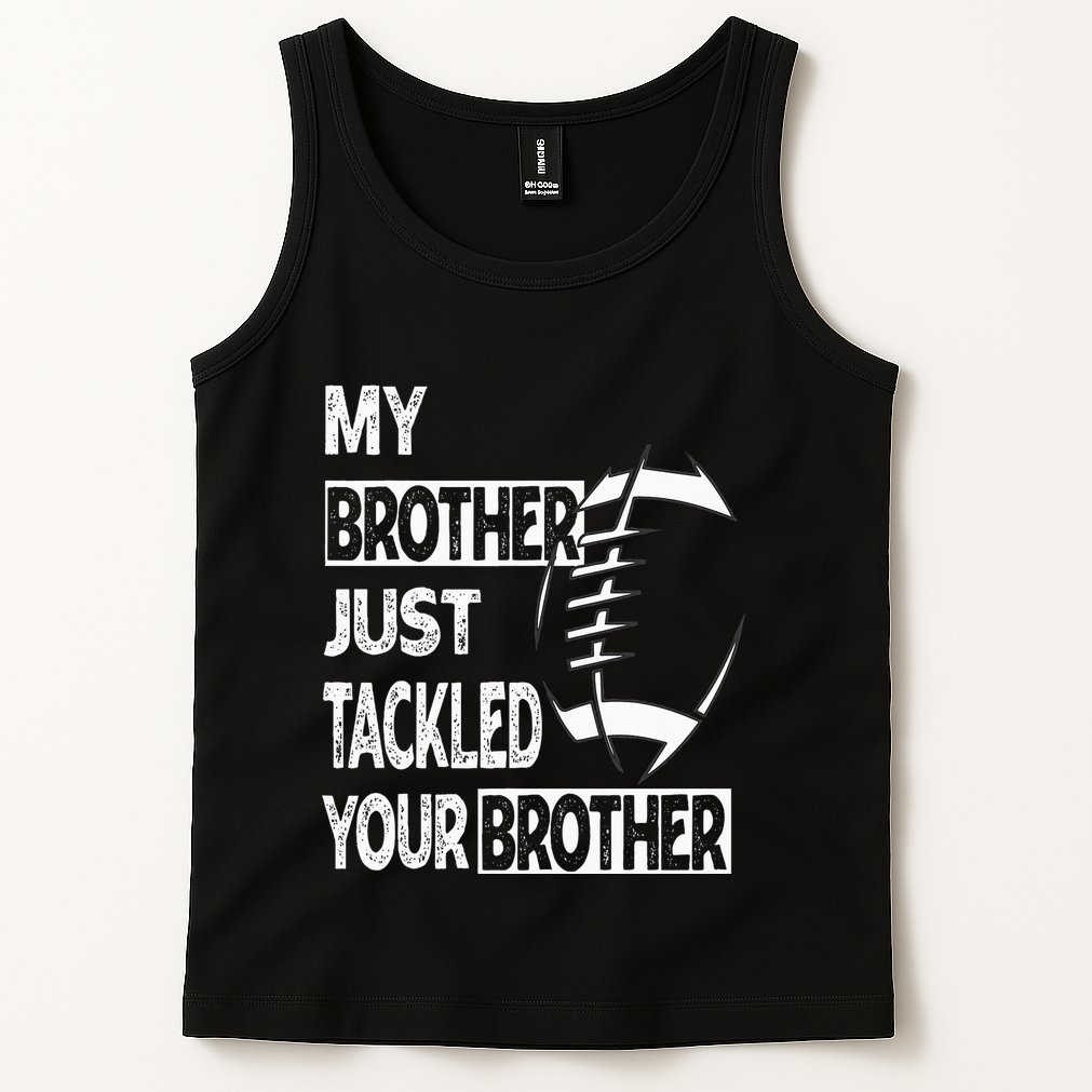 My Brother Just Tackled Your Brother Football Funny Tank Top