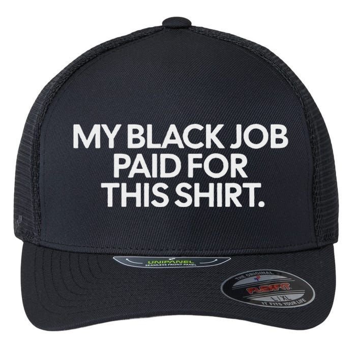 My Black Job Paid For This Humor Flexfit Unipanel Trucker Cap