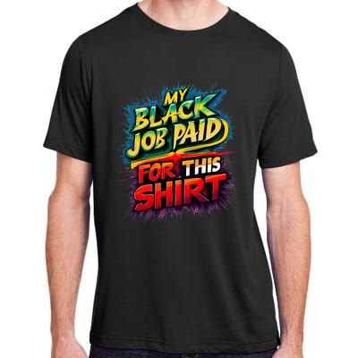 My Black Job Paid For This Funny Design Adult ChromaSoft Performance T-Shirt