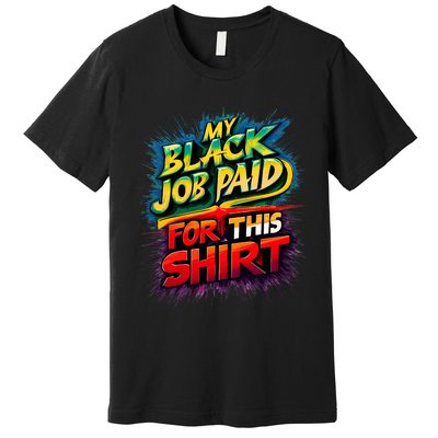 My Black Job Paid For This Funny Design Premium T-Shirt