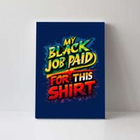 My Black Job Paid For This Funny Design Canvas