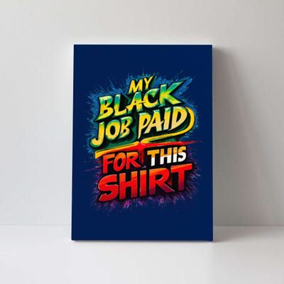 My Black Job Paid For This Funny Design Canvas