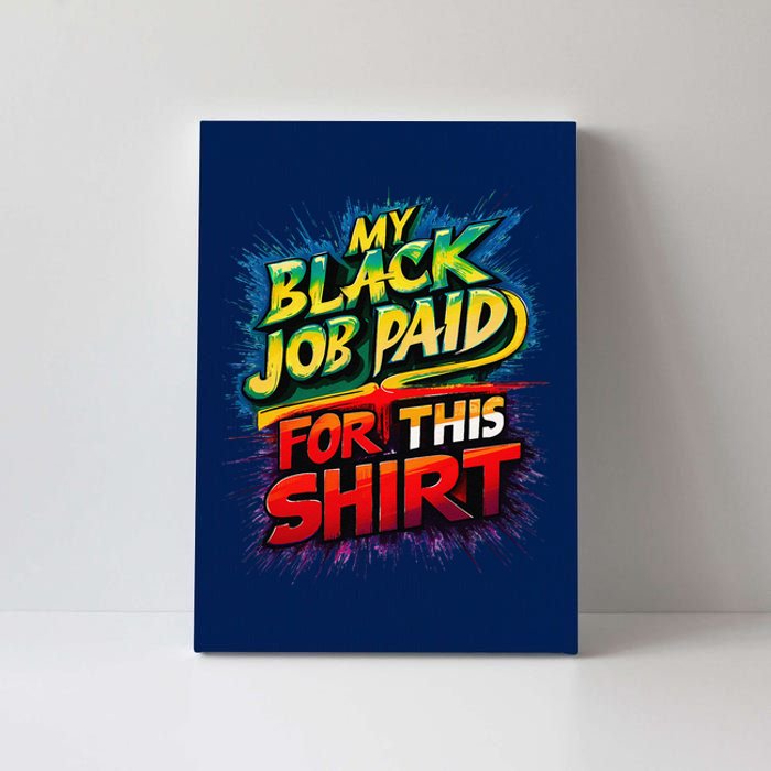 My Black Job Paid For This Funny Design Canvas