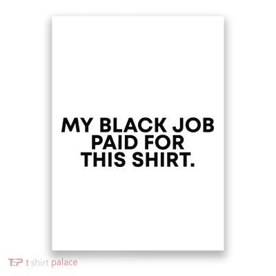 My Black Job Paid For This Funny Sayin Poster