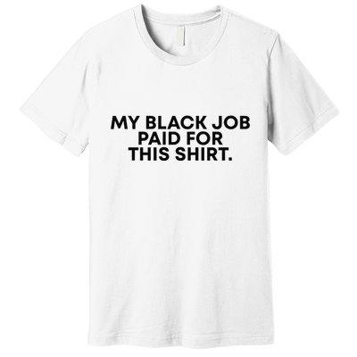 My Black Job Paid For This Funny Sayin Premium T-Shirt
