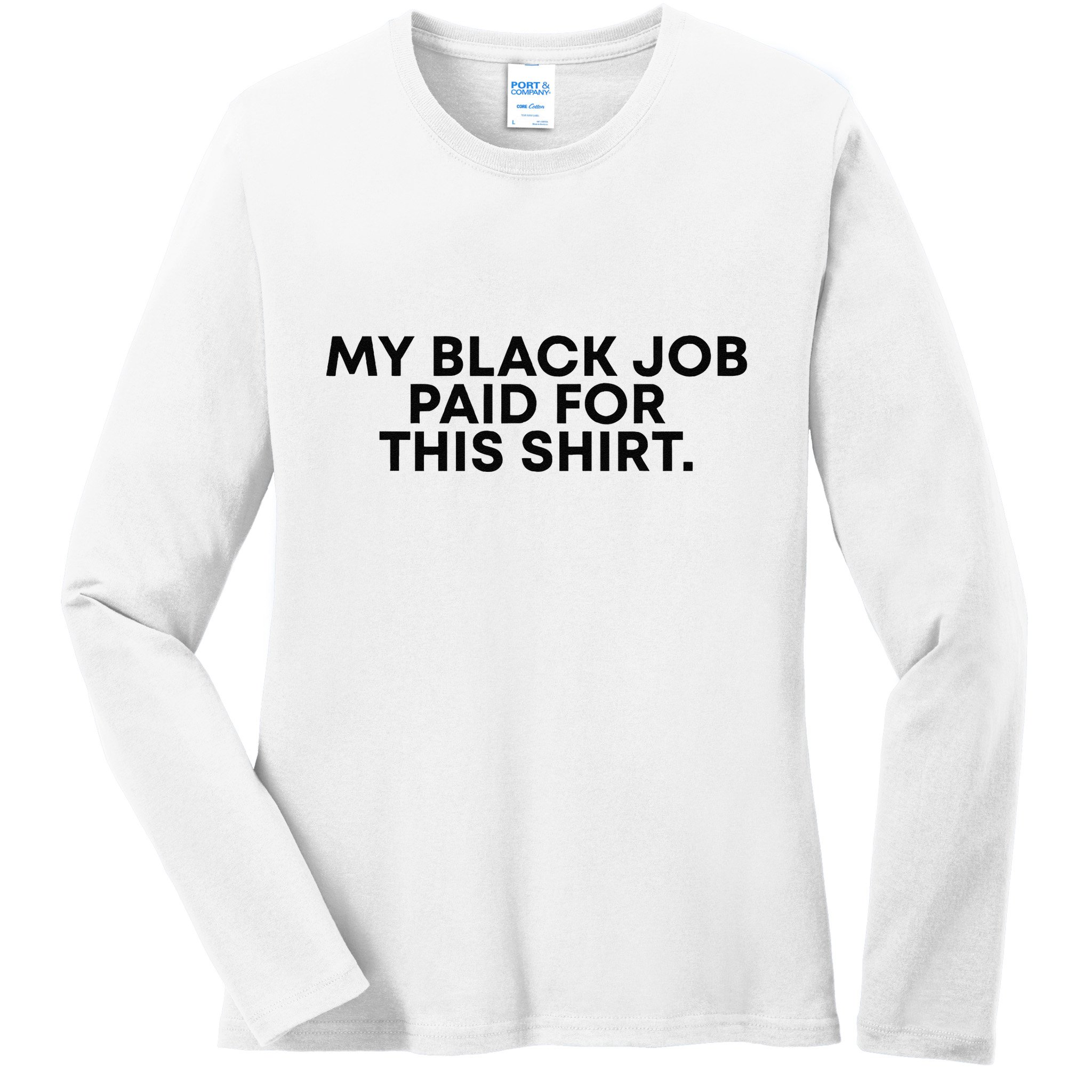 My Black Job Paid For This Funny Sayin Ladies Long Sleeve Shirt